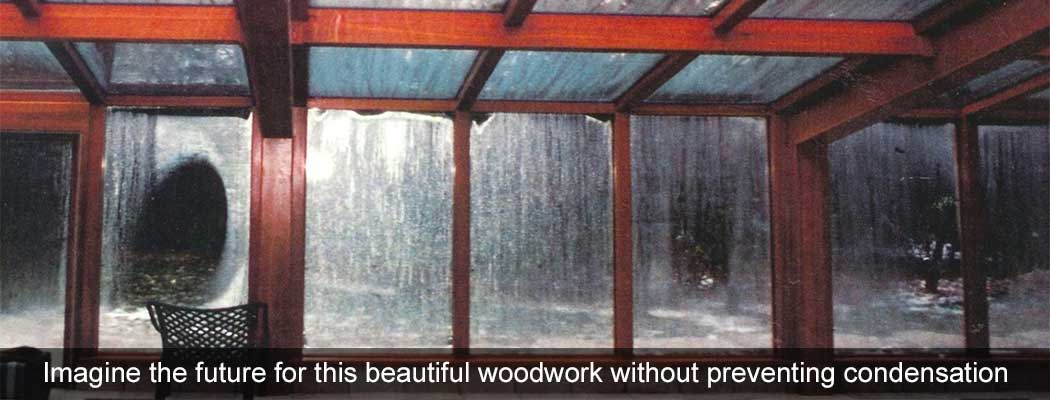 Imagine the future for this beautiful woodwork without preventing condensation